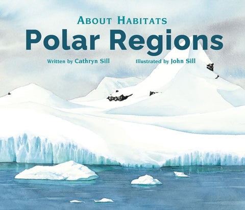 About Habitats: Polar Regions - (A Classroom-Friendly Science Resource for Exploring Arctic and Antarctic Ecosystems for Preschoolers, 1st and 2nd Graders)