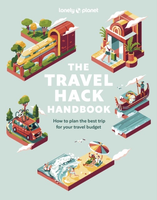 Lonely Planet The Travel Hack Handbook - Plan a Big Adventure that Costs Less , Expert Advice & Hacks , Tips for Saving on Transport & Accommodation , Best Value Activities