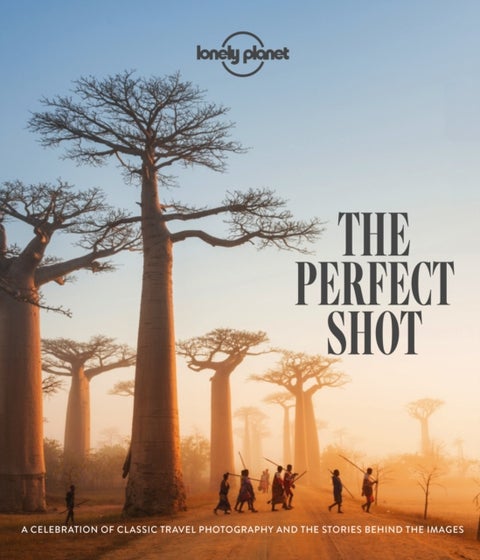 Lonely Planet The Perfect Shot - Over 200 Beautiful Photographs & the Stories Behind Them , Features Off the Map Locations , Travel Inspiration for Your Next Adventure