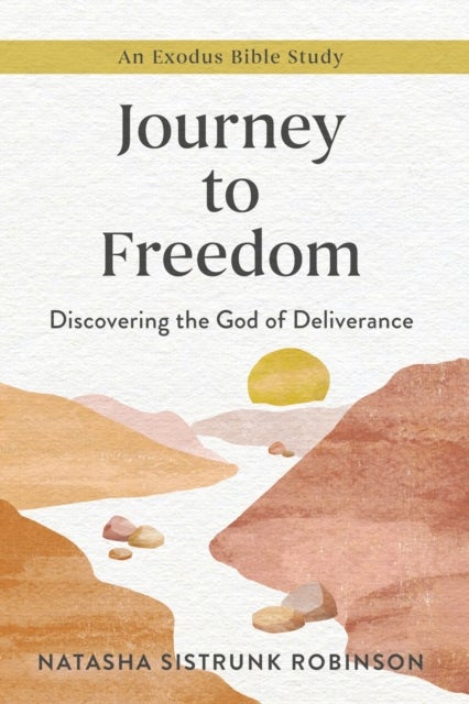 Journey to Freedom - Discovering the God of Deliverance, An Exodus Bible Study