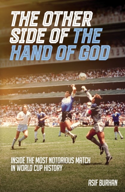 The Other Side of the Hand of God - Inside the Most Notorious Match in World Cup History