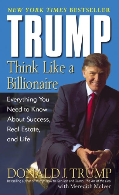 Trump: Think Like a Billionaire - Everything You Need to Know About Success, Real Estate, and Life