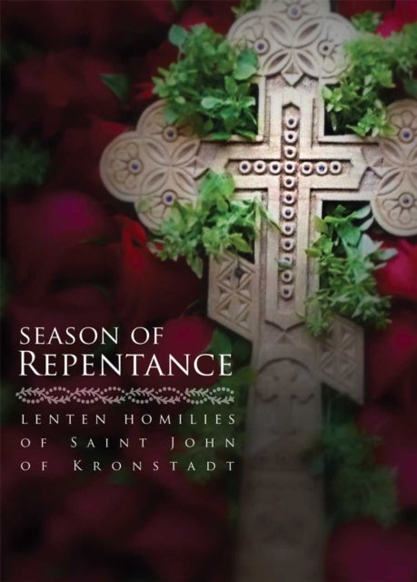 Season of Repentance - Lenten Homilies of Saint John of Kronstadt