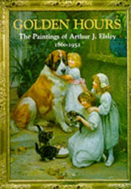 Golden Hours - Paintings of Arthur J.Elsley, 1860-1952