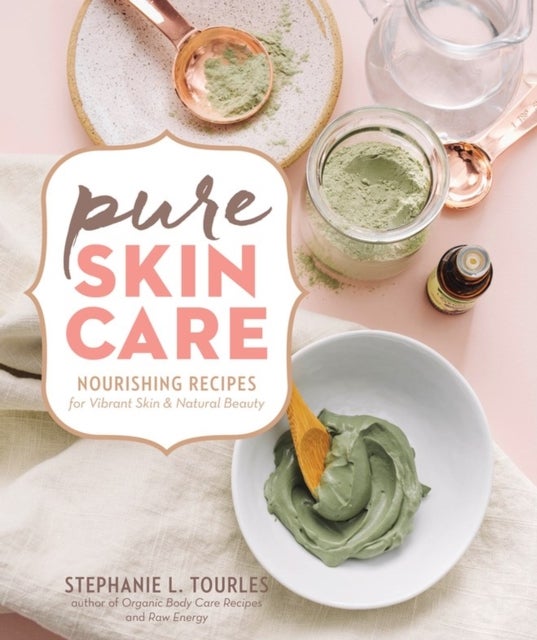 Pure Skin Care - Nourishing Recipes for Vibrant Skin & Natural Beauty