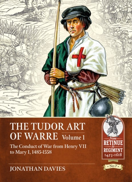 The Tudor Arte of Warre Volume 1 - The Conduct of War from Henry VII to Mary I, 1485-1558