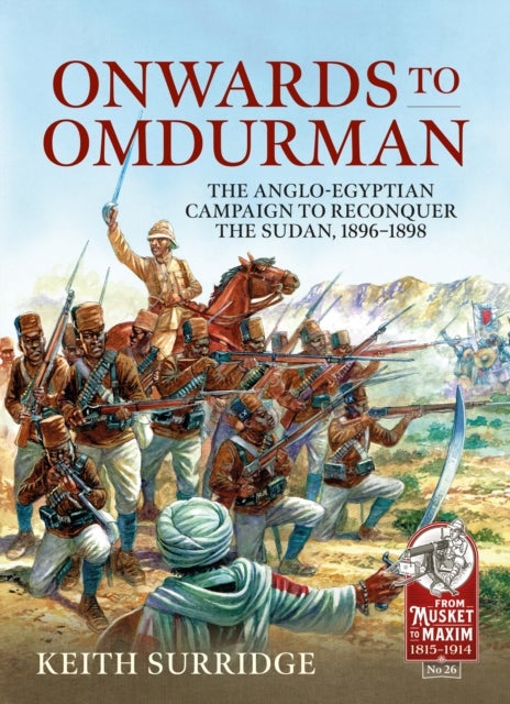 Onwards to Omdurman - The Anglo-Egyptian Campaign to Reconquer the Sudan, 1896-1898