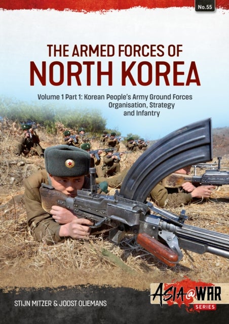 The Armed Forces of North Korea Volume 1 Part 1 - Korean People's Army Ground Forces Organisation, Strategy and Infantry