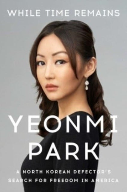 While Time Remains - A North Korean Defector's Search for Freedom in America