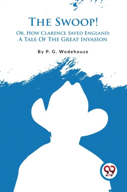The Swoop! - Or, How Clarence Saved England: a Tale of the Great Invasion