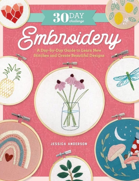 30 Day Challenge: Embroidery - A Day-by-Day Guide to Learn New Stitches and Create Beautiful Designs