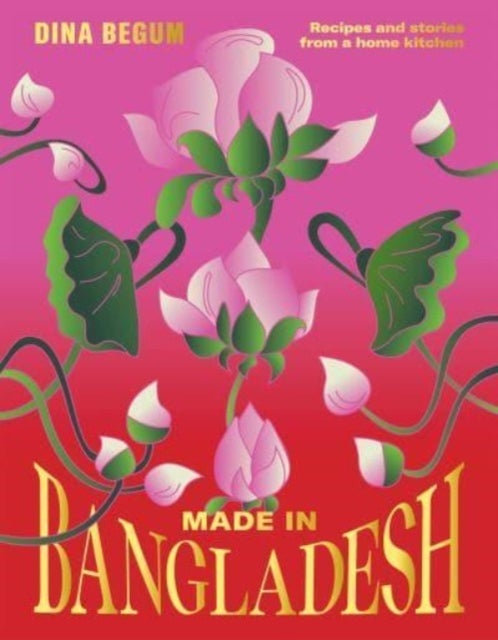 Made in Bangladesh - Recipes and Stories from a Home Kitchen