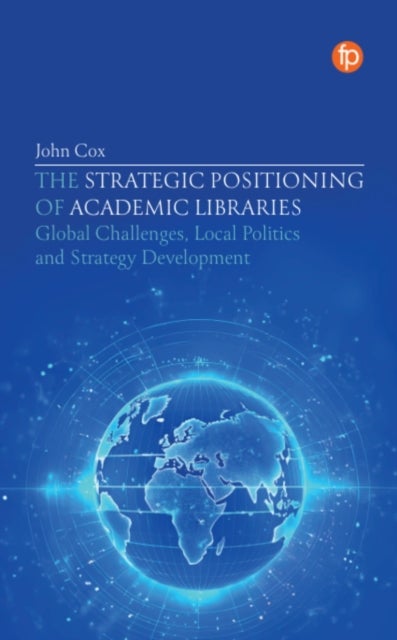 The Strategic Positioning of Academic Libraries - Global Challenges, Local Politics and Strategy Development