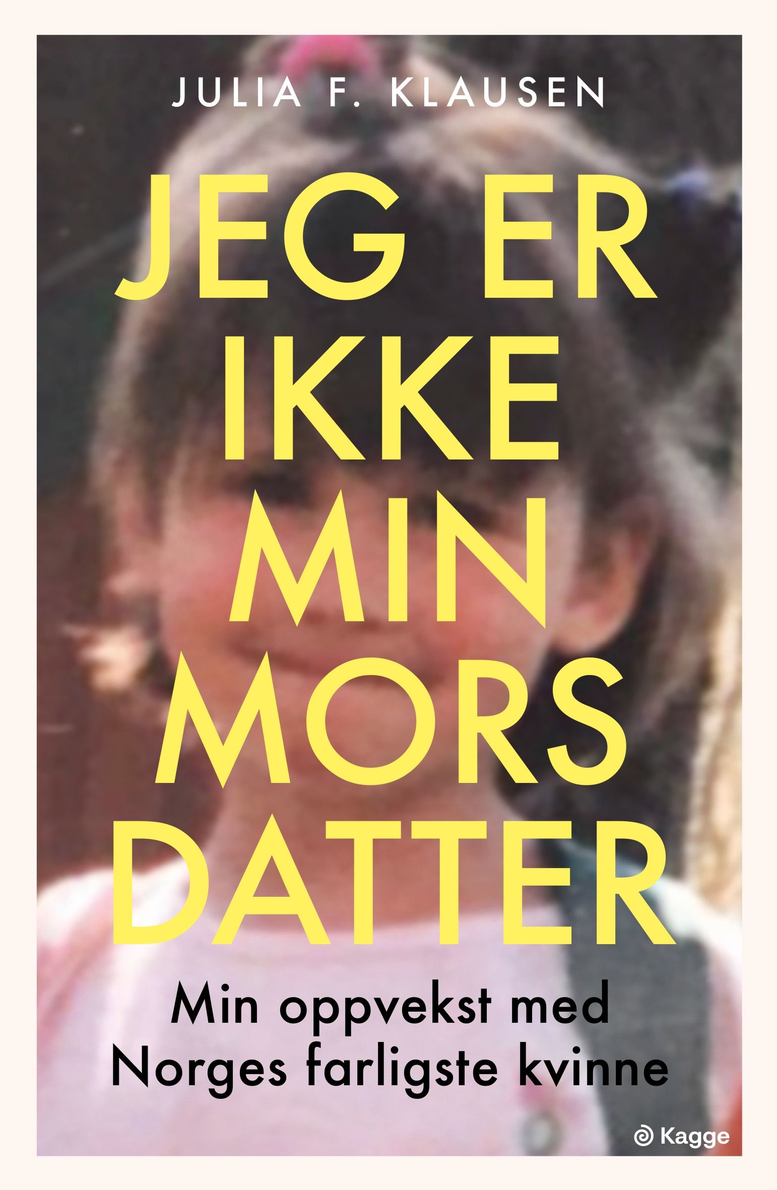 Jeg er ikke min mors datter - min oppvekst med Norges farligste kvinne