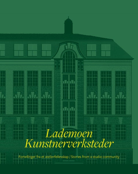 Lademoen kunstnerverksteder - fortellinger fra et atelierfellesskap = stories from a studio community