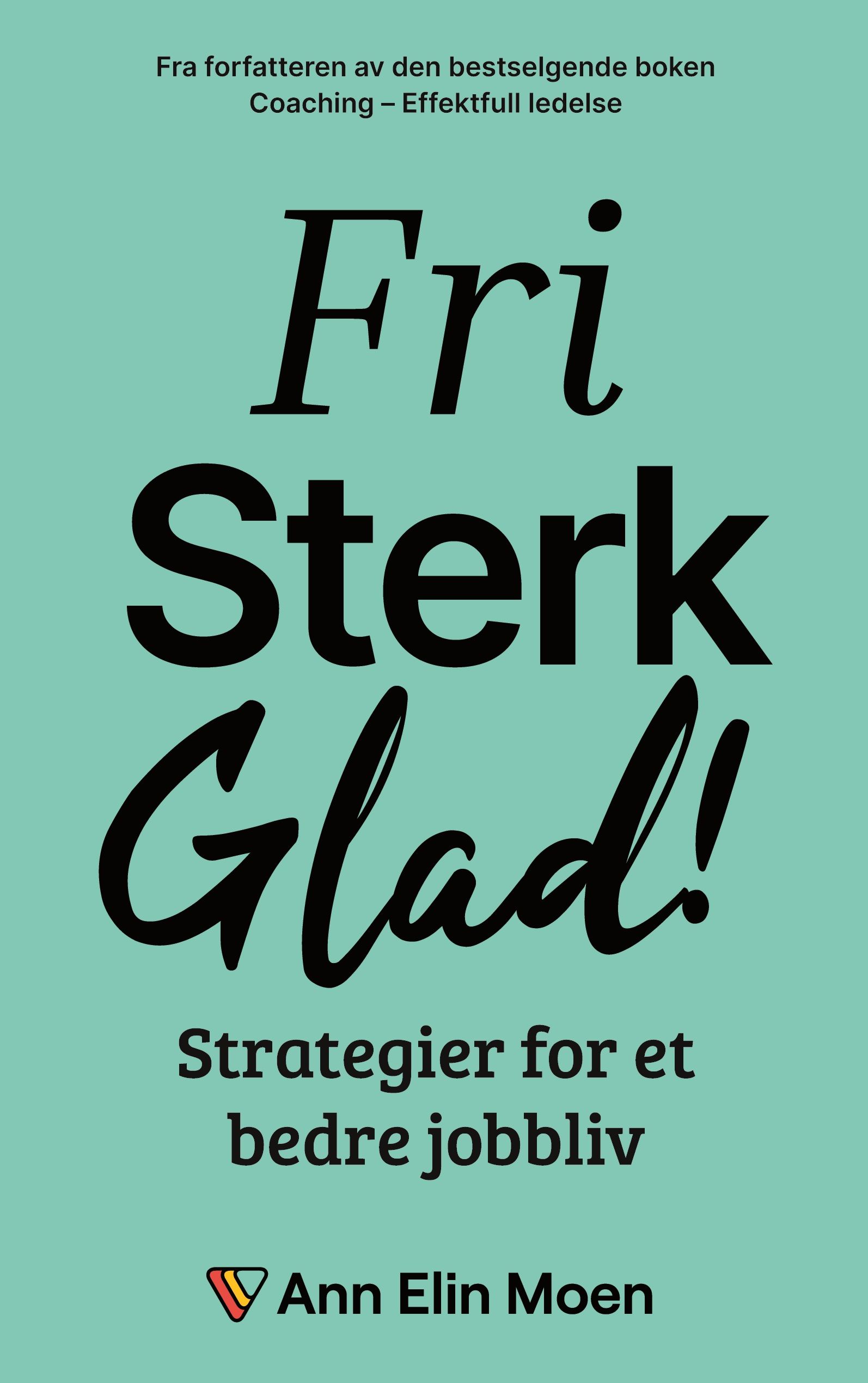 Fri, sterk og glad - strategier for et bedre jobbliv