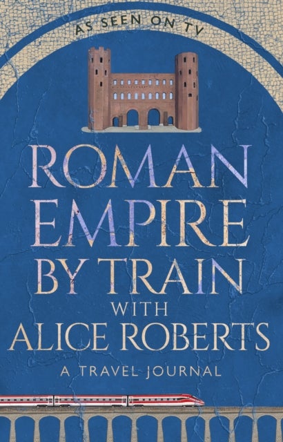 Roman Empire by Train with Alice Roberts - A Travel Journal