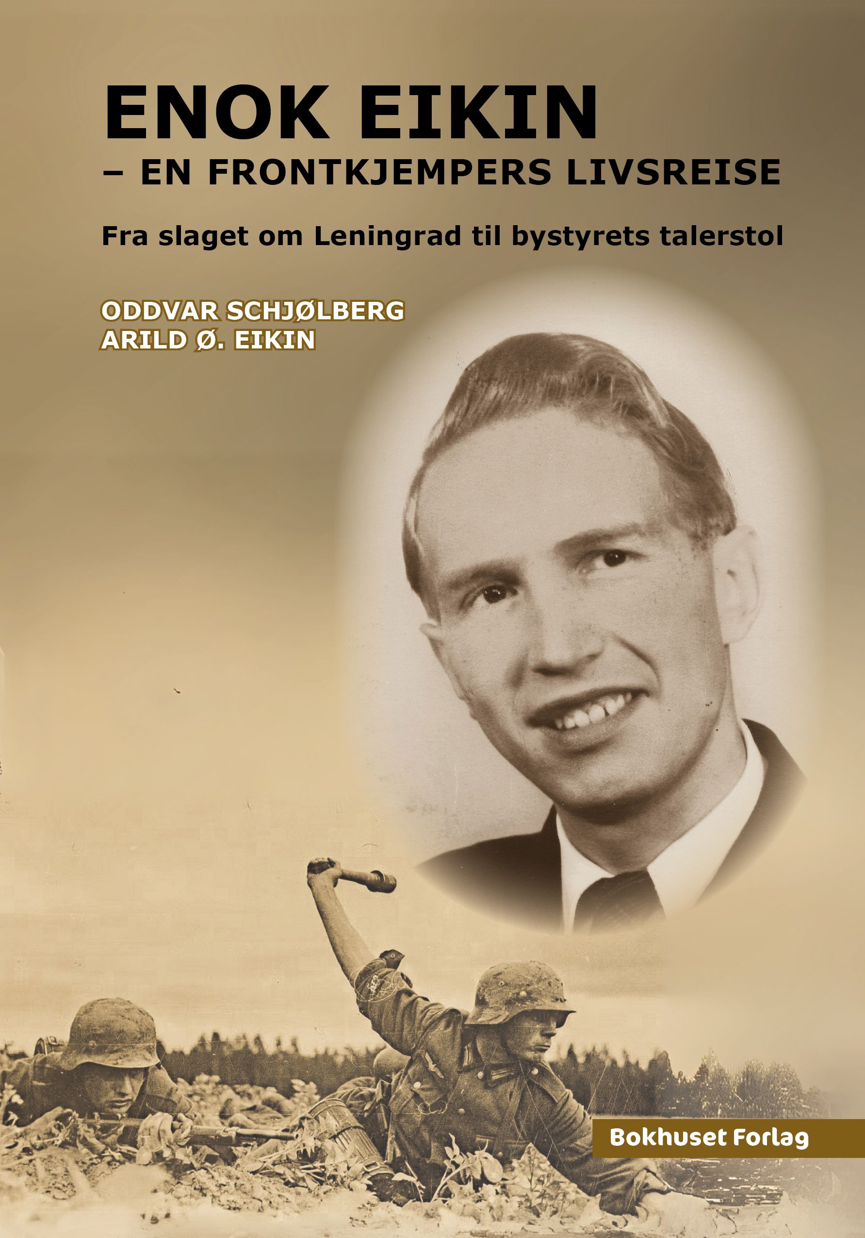 Enok Eikin - en frontkjempers livsreise : fra slaget om Leningrad til bystyrets talerstol