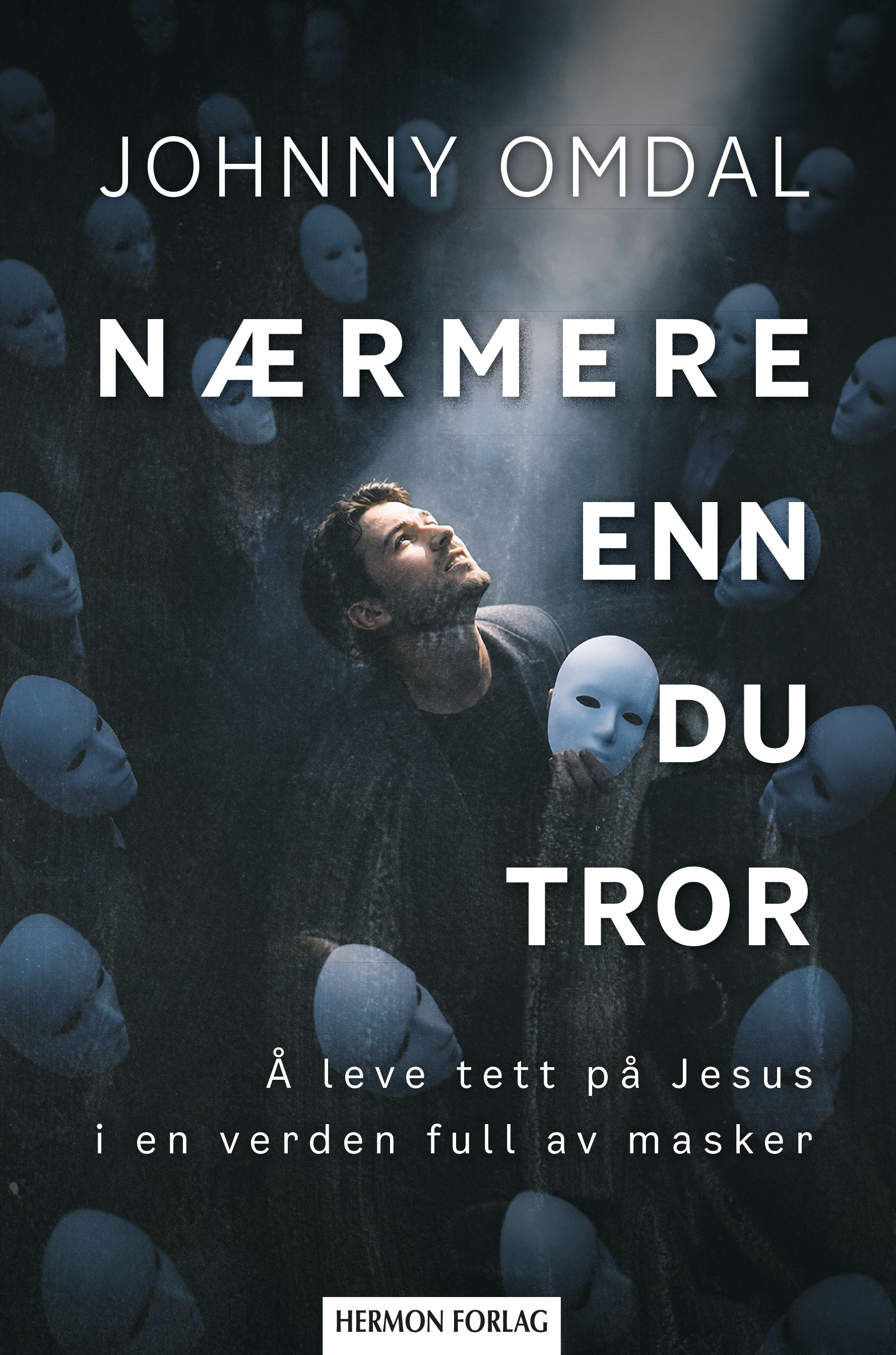 Nærmere enn du tror - å leve tett på Jesus i en verden full av masker