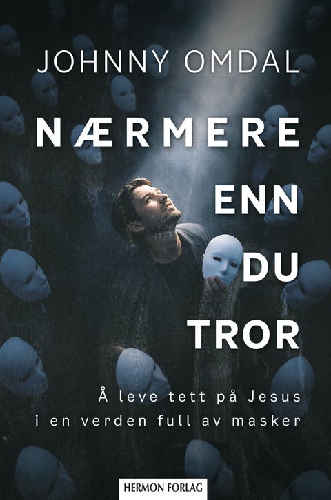 Nærmere enn du tror - å leve tett på Jesus i en verden full av masker