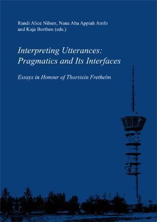 Interpreting utterances - pragmatics and its interfaces : essays in honour of Thorstein Fretheim