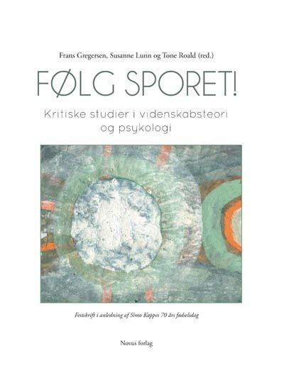 Følg sporet! - kritiske studier i videnskabsteori og psykologi : festskrift i anledning af Simo Køppes 70 års fødselsdag