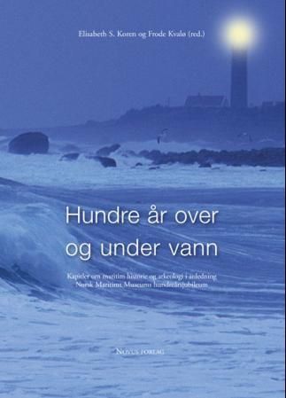 Hundre år over og under vann - kapitler om maritim historie og arkeologi i anledning Norsk Maritimt Museums hundreårsjubileum