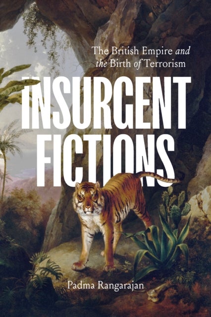 Insurgent Fictions - The British Empire and the Birth of Terrorism