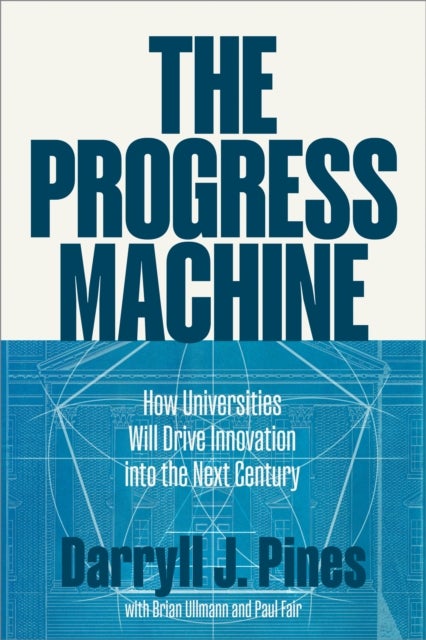 Progress Machine - How Universities Will Drive Innovation into the Next Century