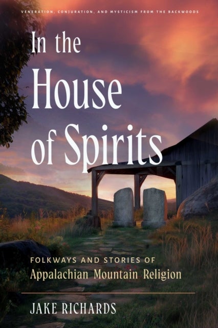 In the House of Spirits - Folkways and Stories of Appalachian Mountain Religion