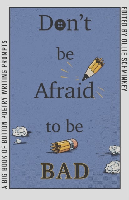 Don't Be Afraid to Be Bad - A Big Book of Button Poetry Prompts