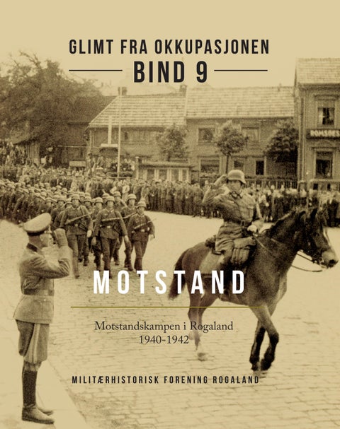 Glimt fra okkupasjonen - Bind 9 : Motstand-I : motstandskampen i Rogaland 1940-1942