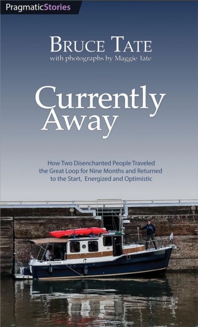 Currently Away - How Two Disenchanted People Traveled the Great Loop for Nine Months and Returned to the Start, Energized and Optimistic