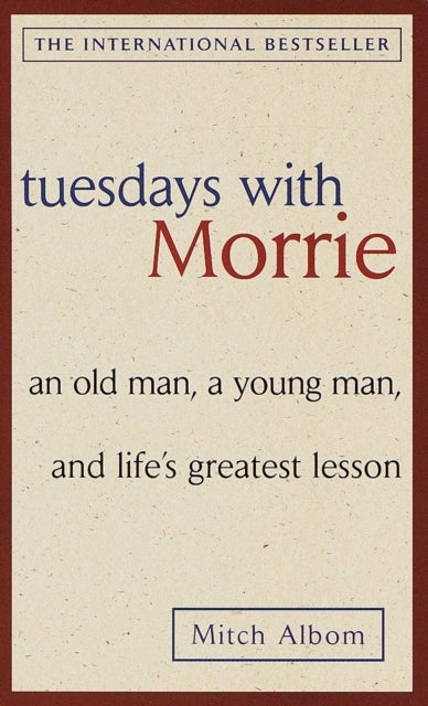 Tuesdays with Morrie: an Old Man, a Young Man, and Life's Greatest Lesson - An Old Man, a Young Man, and Life's Greatest Lesso