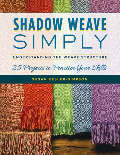 Shadow Weave Simply - Understanding the Weave Structure 25 Projects to Practice Your Skills