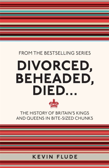 Divorced, Beheaded, Died... - The History of Britain's Kings and Queens in Bite-sized Chunks