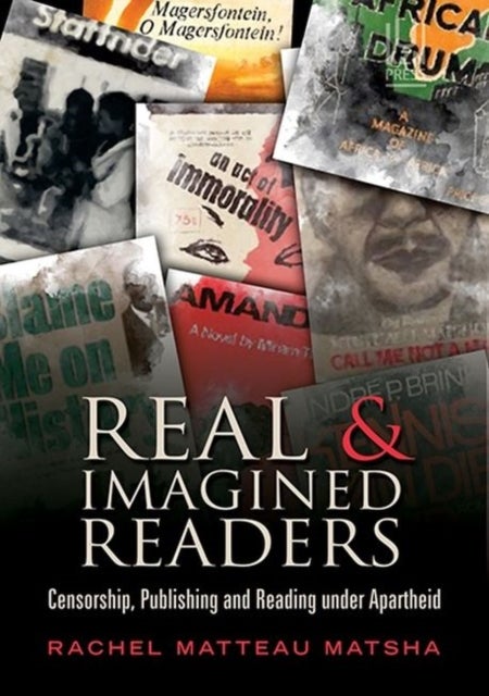Real and Imagined Readers - Censorship, Publishing and Reading Under Apartheid