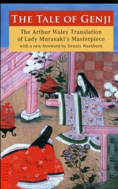 The Tale of Genji - The Arthur Waley Translation of Lady Murasaki's Masterpiece with a new foreword by Dennis Washburn