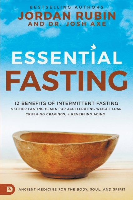 Essential Fasting - 12 Benefits of Intermittent Fasting and Other Fasting Plans for Accelerating Weight Loss, Crushing Cravings, and Reversing Aging