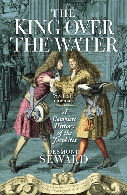 The King Over the Water - A Complete History of the Jacobites