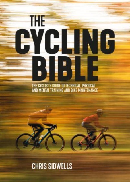 The Cycling Bible - The cyclist’s guide to technical, physical and mental training and bike maintenance