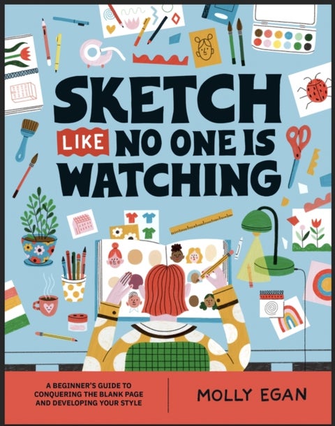 Sketch Like No One is Watching - A beginner's guide to conquering the blank page