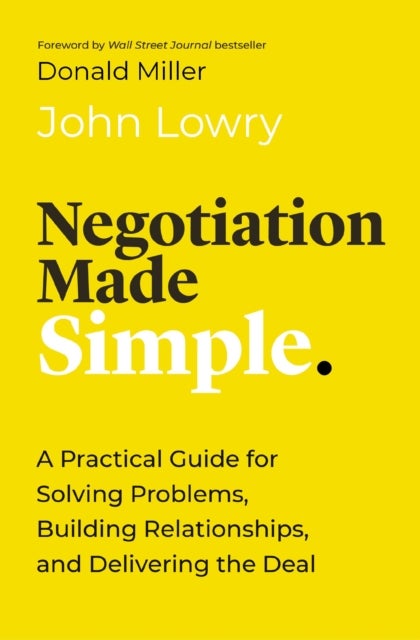 Negotiation Made Simple - A Practical Guide for Solving Problems, Building Relationships, and Delivering the Deal