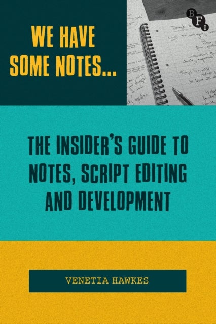 We Have Some Notes¿ - The Insider’s Guide to Notes, Script Editing and Development