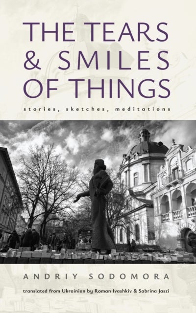 The Tears and Smiles of Things - Stories, Sketches, Meditations