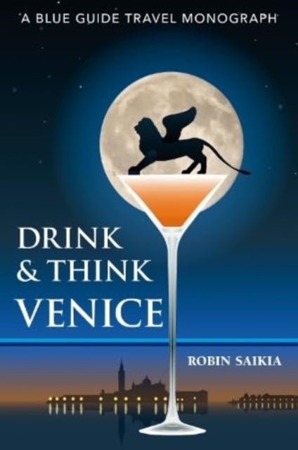 Drink & Think Venice - A Blue Guide Travel Monograph. The story of Venice in twenty-six bars and cafes