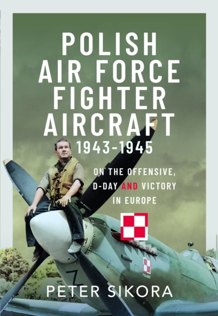 Polish Air Force Fighter Aircraft, 1943-1945 - On the Offensive, D-Day and Victory in Europe