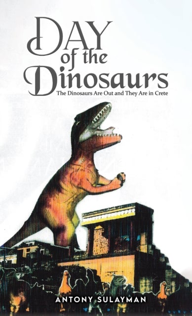 Day of the Dinosaurs - The Dinosaurs Are Out and They Are in Crete