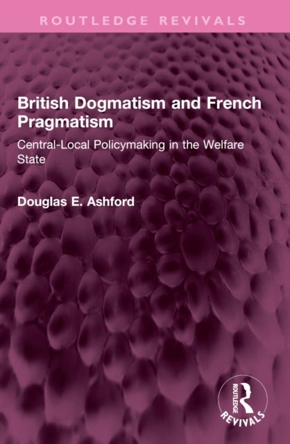 British Dogmatism and French Pragmatism - Central-Local Policymaking in the Welfare State