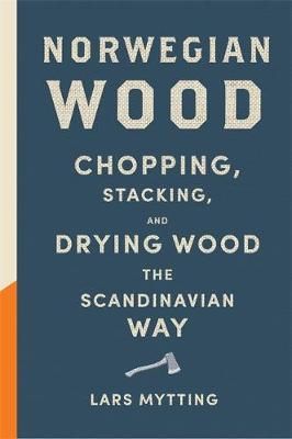 Norwegian Wood - The guide to chopping, stacking and drying wood the Scandinavian way